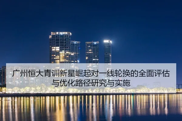 guang-zhou-heng-da-qing-xun-xin-xing-jue-qi-dui-yi-xian-lun-huan-de-quan-mian-ping-gu-yu-you-hua-lu-jing-yan-jiu-yu-shi-1-538.jpg